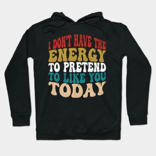 I Dont Have The Energy To Pretend I Like You Sarcasm Lover Hoodie